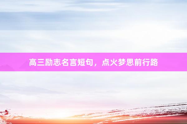 高三励志名言短句，点火梦思前行路
